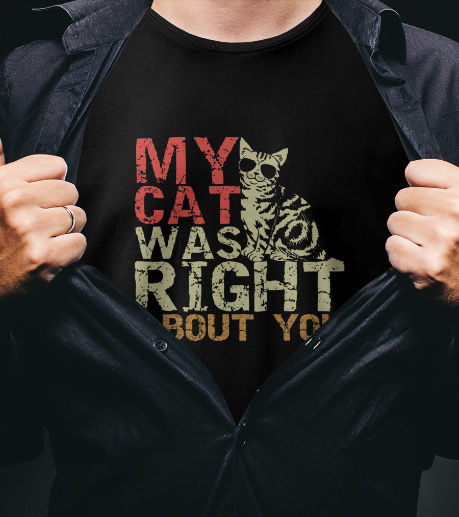My Cat Was Right About You Funny Cat Lover Wearing Sunglasses T-Shirt