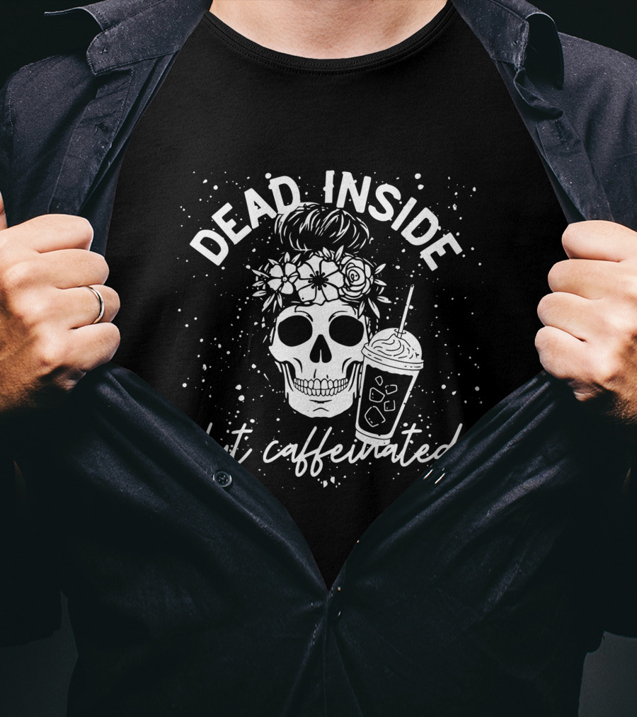 Dead Inside But Caffeinated Skull Flower Coffee Lover T-Shirt