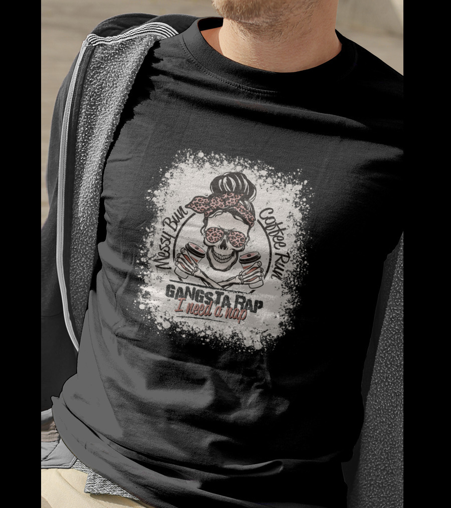Messy Bun Coffee Run Gangsta Rap I Need A Nap T-Shirt