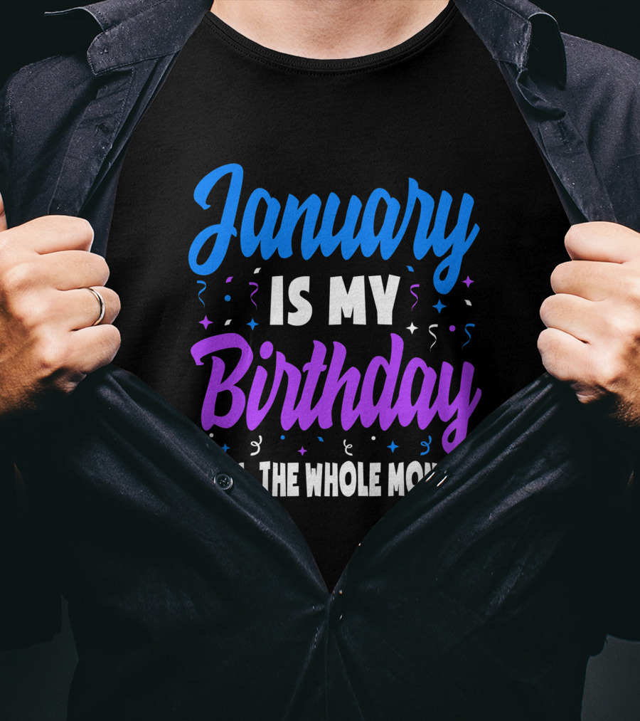January Is My Birthday Yes The Whole Month T-Shirt