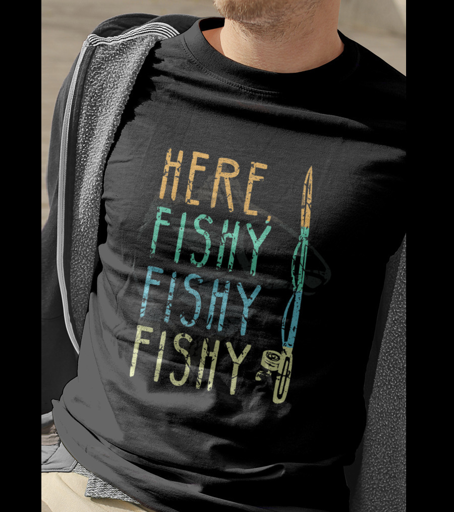 Here Fishy Fishy Fishing Lover Fisherman's Catch Phrase T-Shirt