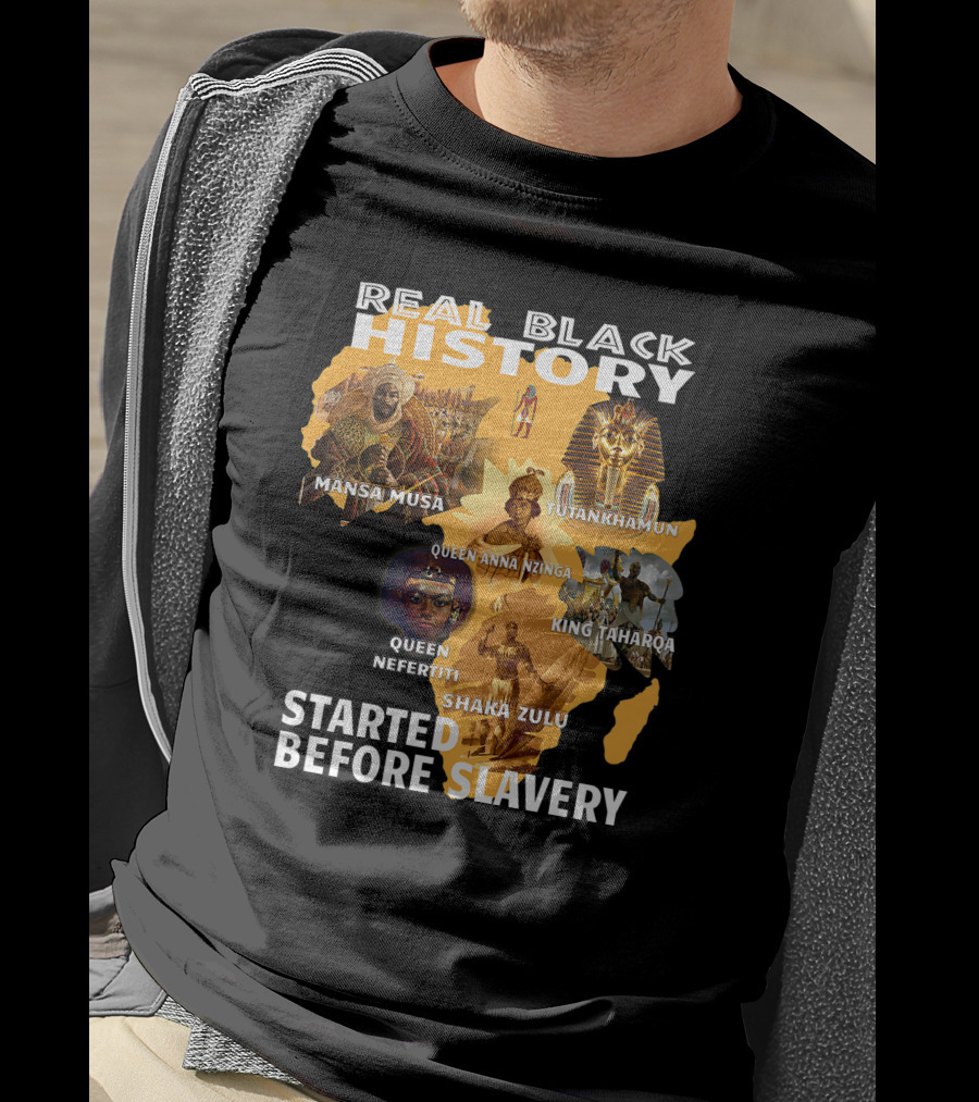 Real Black History Mansa Musa Tutankhamun Queen Anna Nzinga King Taharqa Queen Nefertiti Shaka Zulu Started Before Slavery T-Shirt