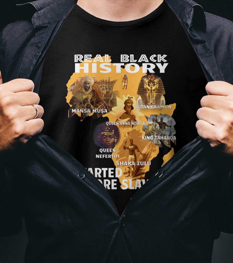 Real Black History Mansa Musa Tutankhamun Queen Anna Nzinga King Taharqa Queen Nefertiti Shaka Zulu Started Before Slavery T-Shirt