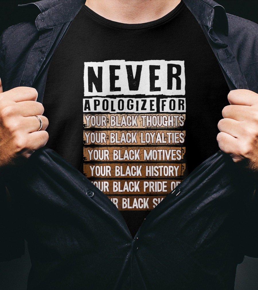 Never Apologize For Your Black Thoughts Loyalties Motives History Pride Skin BLM Melanin Afro T-Shirt