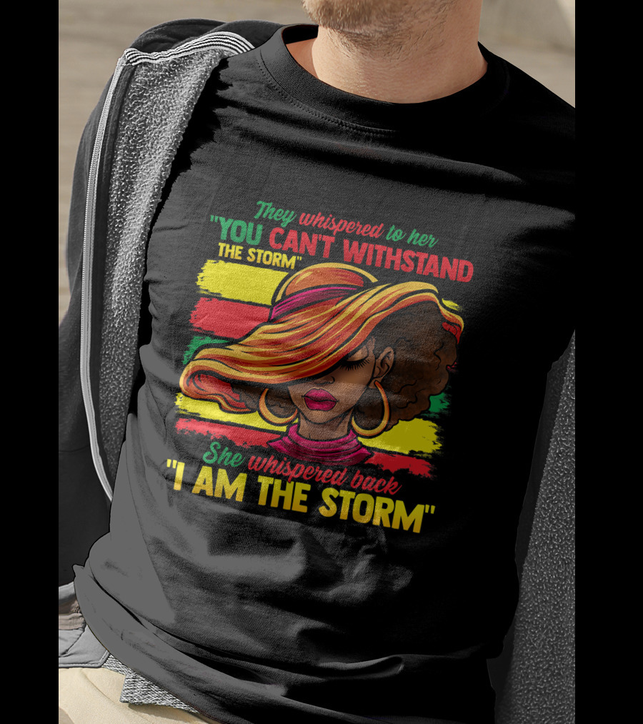 Proud Black African American Ladies Black History Month You Can't Withstand The Storm I Am The Storm T-Shirt