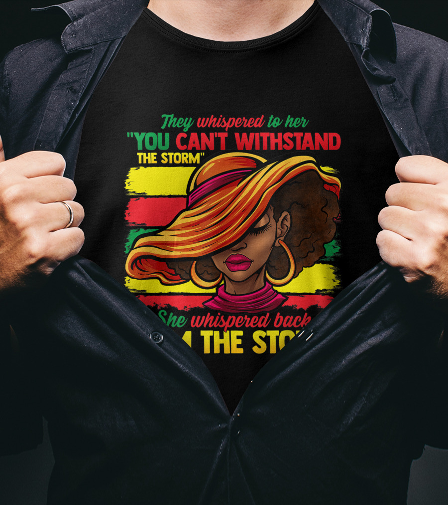 Proud Black African American Ladies Black History Month You Can't Withstand The Storm I Am The Storm T-Shirt