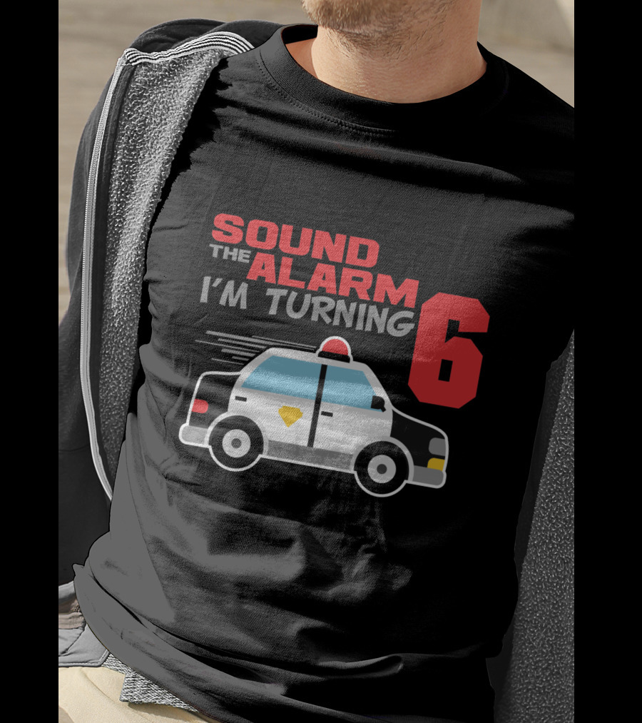 SOUND THE ALARM I'M TURNING 6 Police Car Birthday T-Shirt