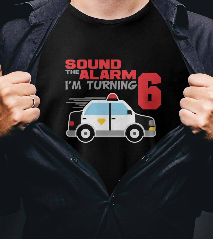 SOUND THE ALARM I'M TURNING 6 Police Car Birthday T-Shirt