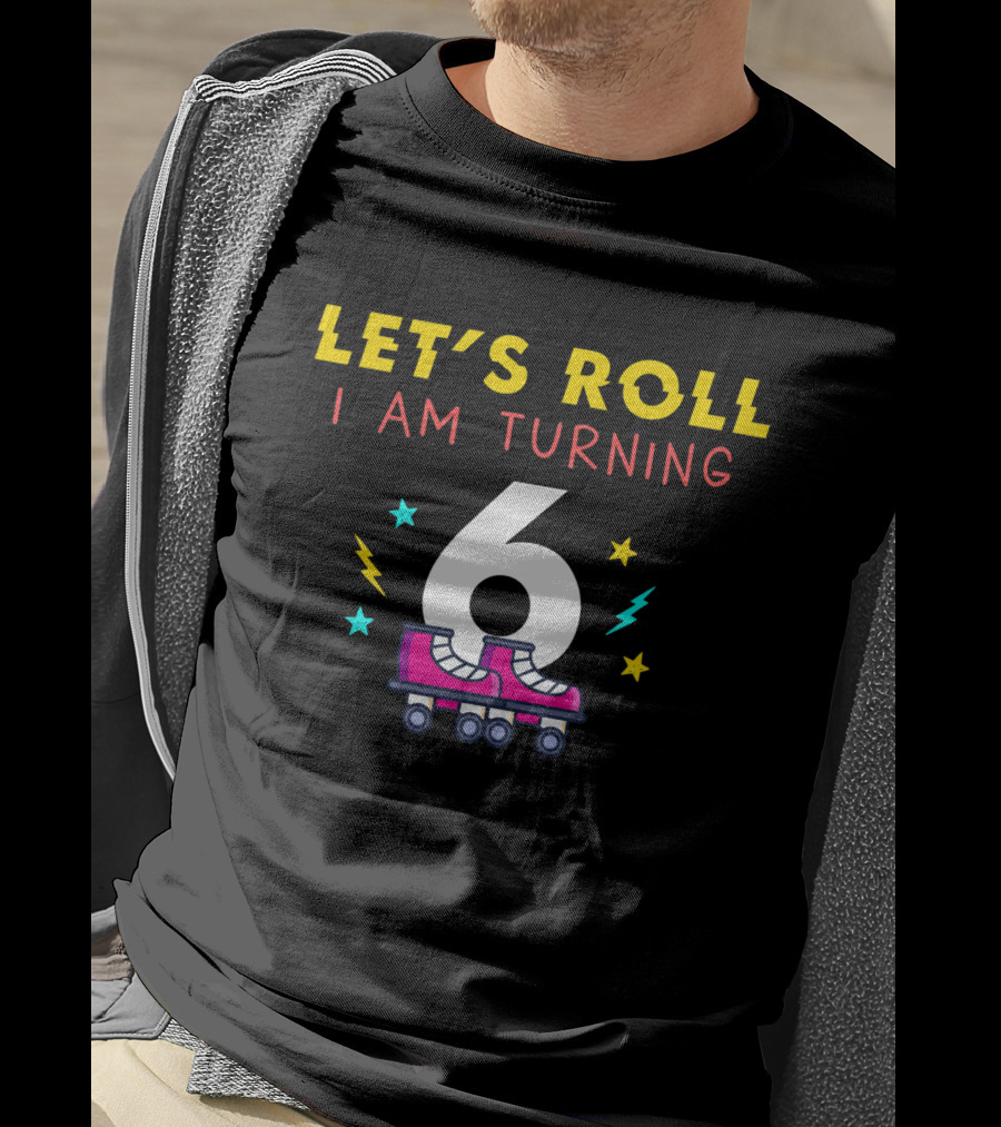 LET'S ROLL I AM TURNING 6 With Roller Skates And Stars T-Shirt