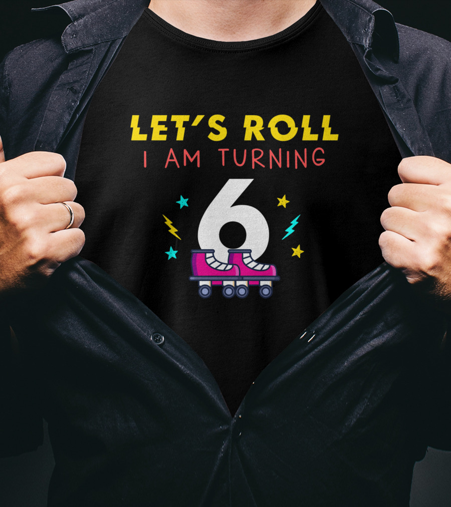 LET'S ROLL I AM TURNING 6 With Roller Skates And Stars T-Shirt