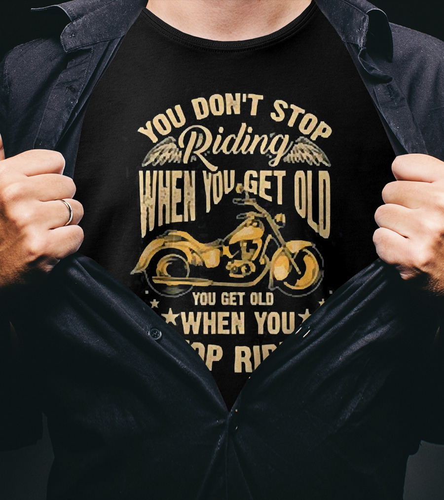 You Don't Stop Riding When You Get Old You Get Old When You Stop Riding Motorcycle Wings T-Shirt