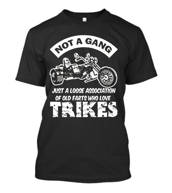 Not A Gang Loose Association Trike Old Farts Motorcycle Trikers T-Shirt