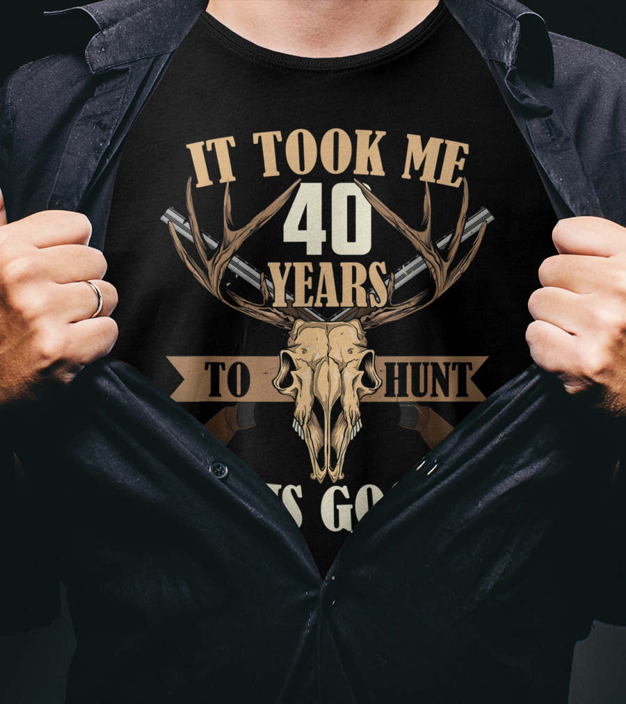 It Took Me 40 Years To Hunt This Good Deer Hunting Stag Buck Hunt T-Shirt