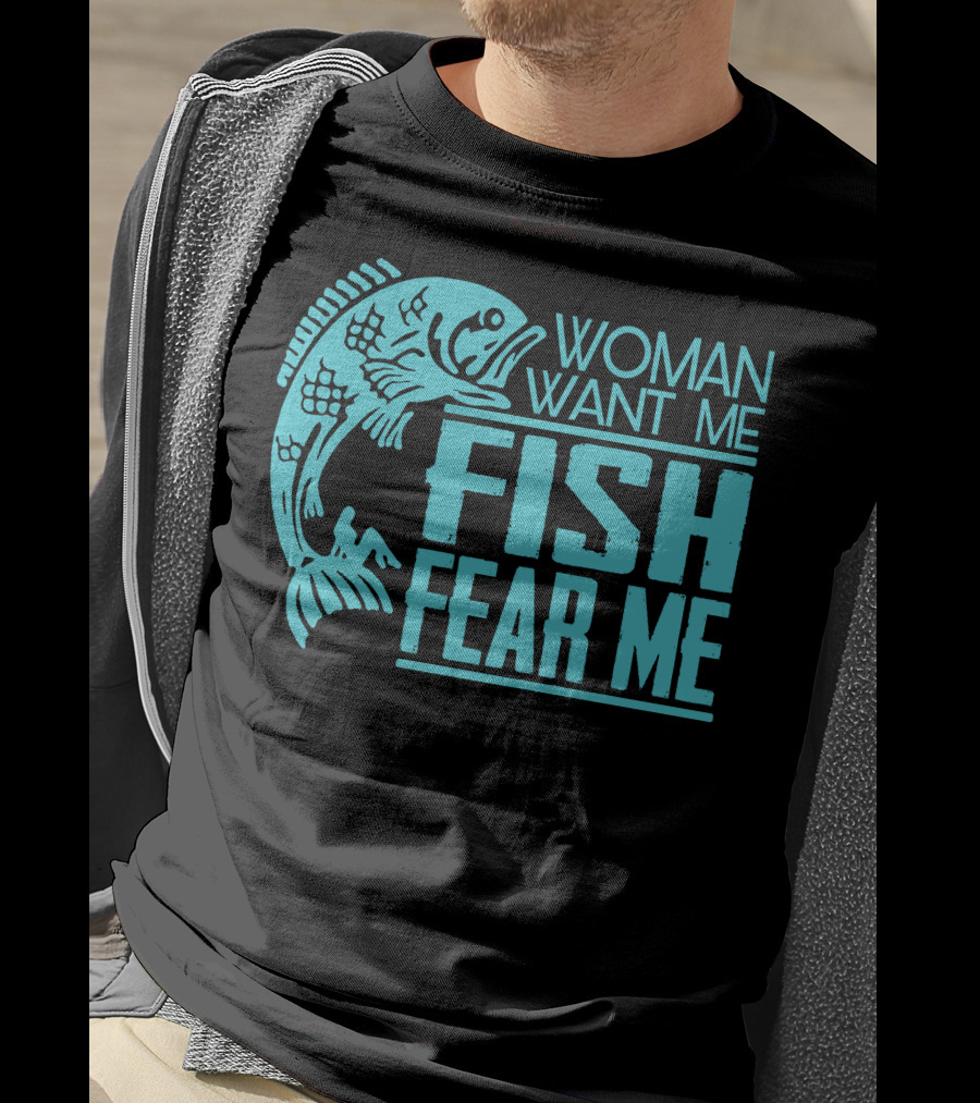 Woman Want ME Fish Fear ME Funny For Fishing T-Shirt