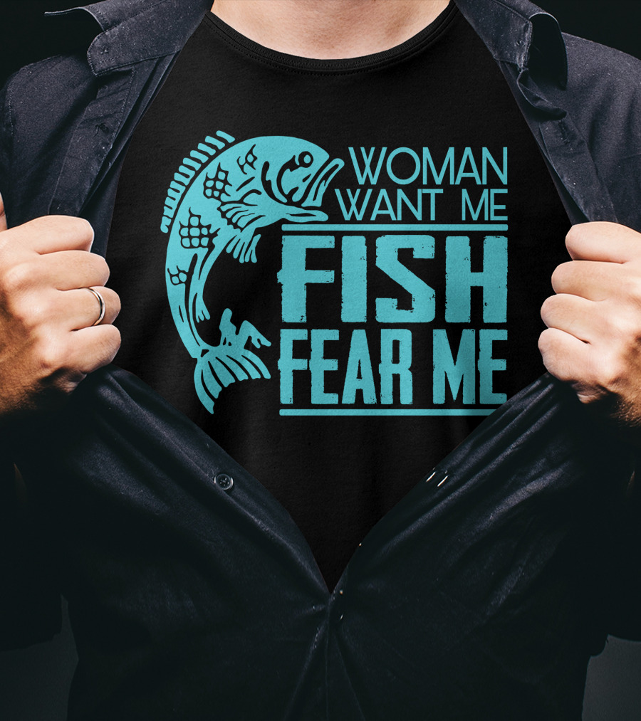 Woman Want ME Fish Fear ME Funny For Fishing T-Shirt