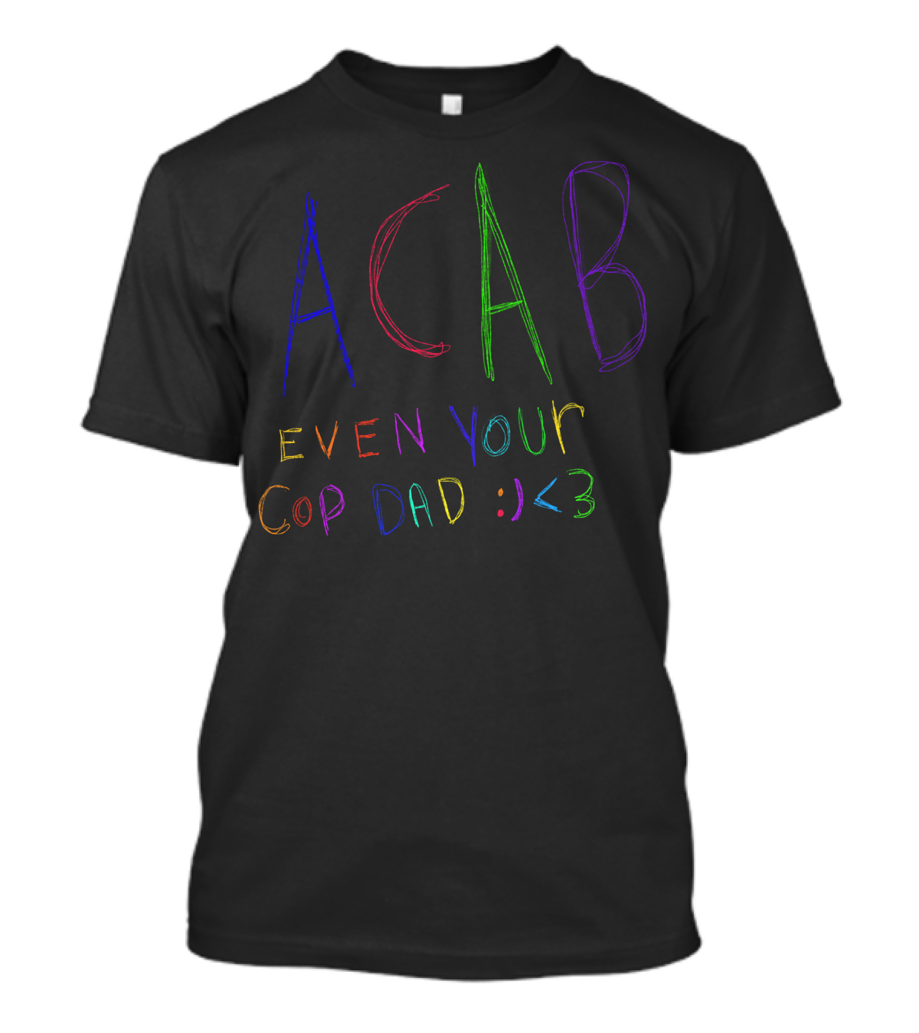 ACAB Even Your Cop Dad :) <3 T-Shirt