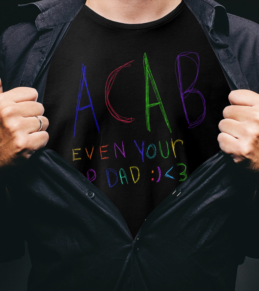 ACAB Even Your Cop Dad :) <3 T-Shirt