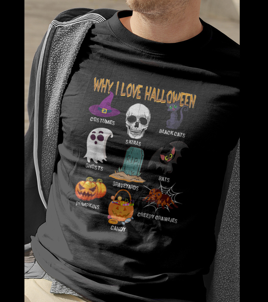 Why I Love Halloween Costumes Skulls Ghosts Pumpkins Black Cats Graveyards Bats Candy Creepy Crawlies T-Shirt
