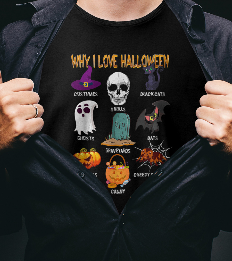 Why I Love Halloween Costumes Skulls Ghosts Pumpkins Black Cats Graveyards Bats Candy Creepy Crawlies T-Shirt