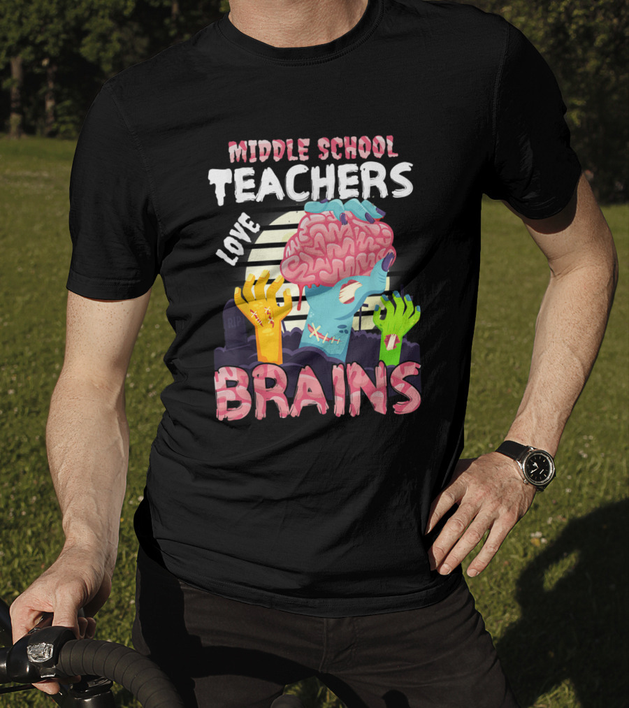 MIDDLE SCHOOL TEACHERS LOVE BRAINS Zombie Themed T-Shirt