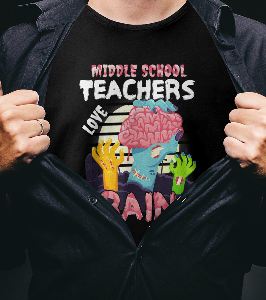 MIDDLE SCHOOL TEACHERS LOVE BRAINS Zombie Themed T-Shirt