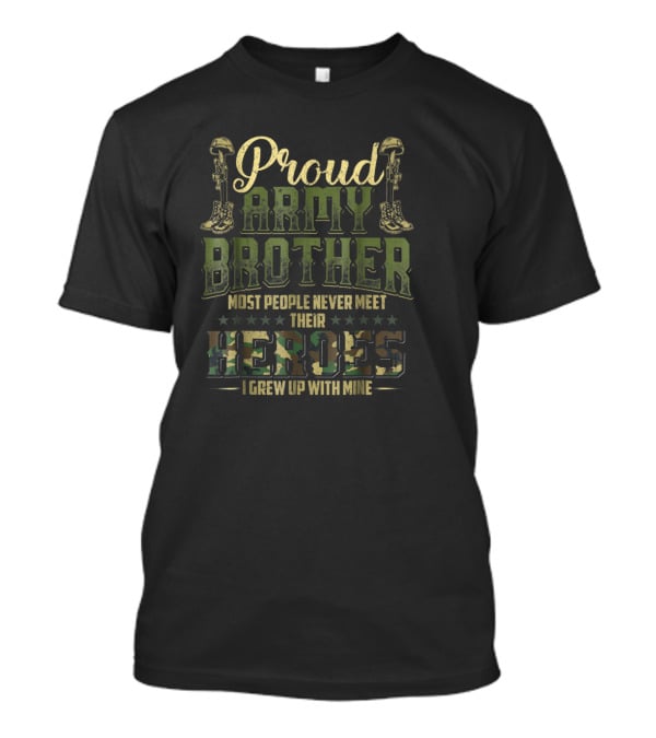 Proud Army Brother Most People Never Meet Their Heroes I Grew Up With Mine T-Shirt