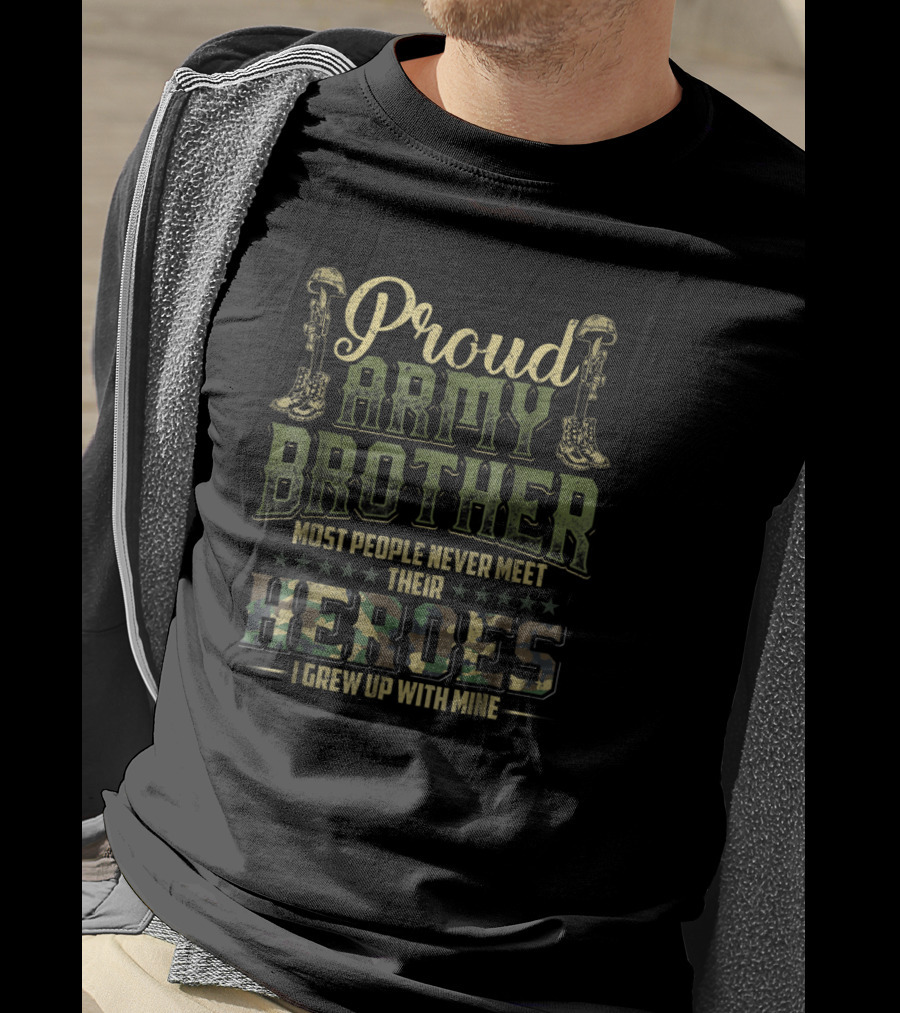 Proud Army Brother Most People Never Meet Their Heroes I Grew Up With Mine T-Shirt