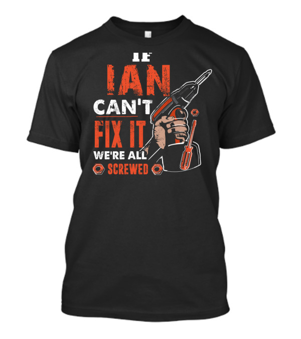IF IAN CAN'T FIX IT WE'RE ALL SCREWED POWER DRILL AND SCREWDRIVER HAND TOOLS T-Shirt
