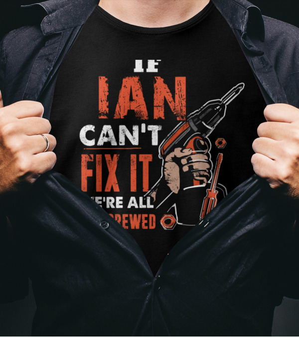 IF IAN CAN'T FIX IT WE'RE ALL SCREWED POWER DRILL AND SCREWDRIVER HAND TOOLS T-Shirt