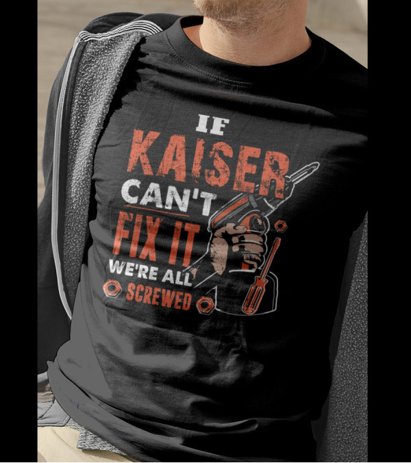 If KAISER Can't Fix It We're All Screwed Drill And Wrench T-Shirt