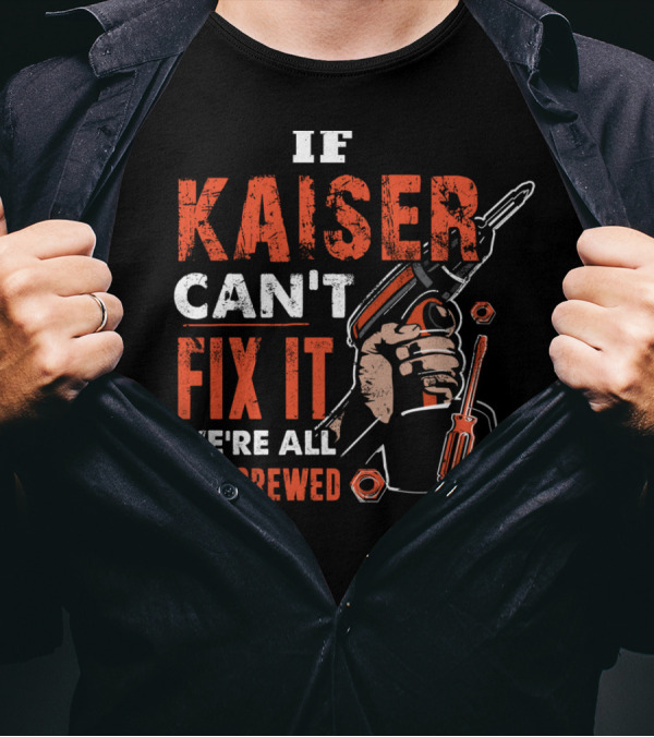 If KAISER Can't Fix It We're All Screwed Drill And Wrench T-Shirt
