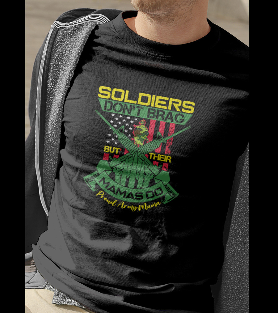 SOLDIERS DON'T BRAG BUT THEIR MAMAS DO Proud Army Mama T-Shirt