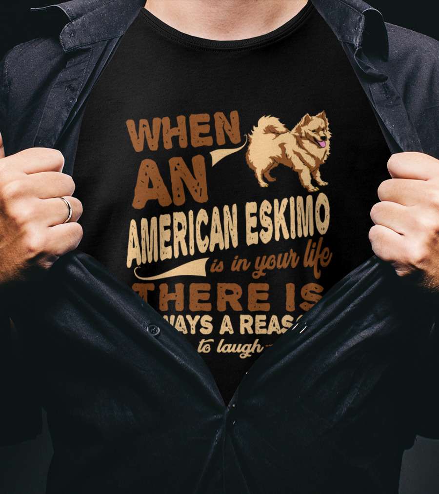 When An American Eskimo Is In Your Life There Is Always A Reason To Laugh T-Shirt