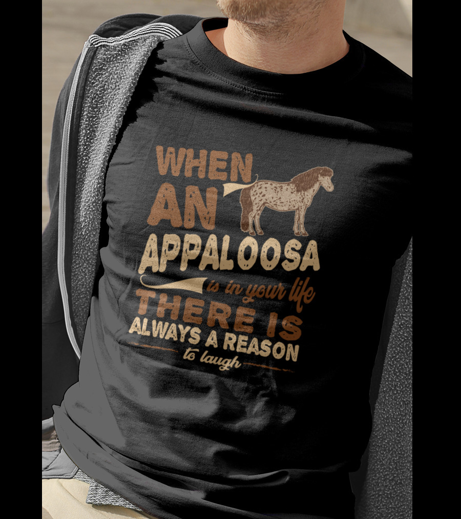 When An Appaloosa Is In Your Life There Is Always A Reason To Laugh T-Shirt