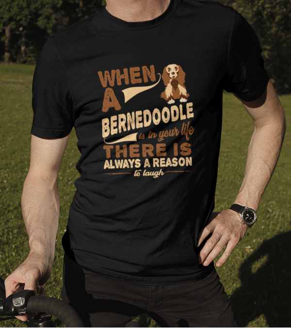 When A Bernedoodle Is In Your Life There Is Always A Reason To Laugh T-Shirt