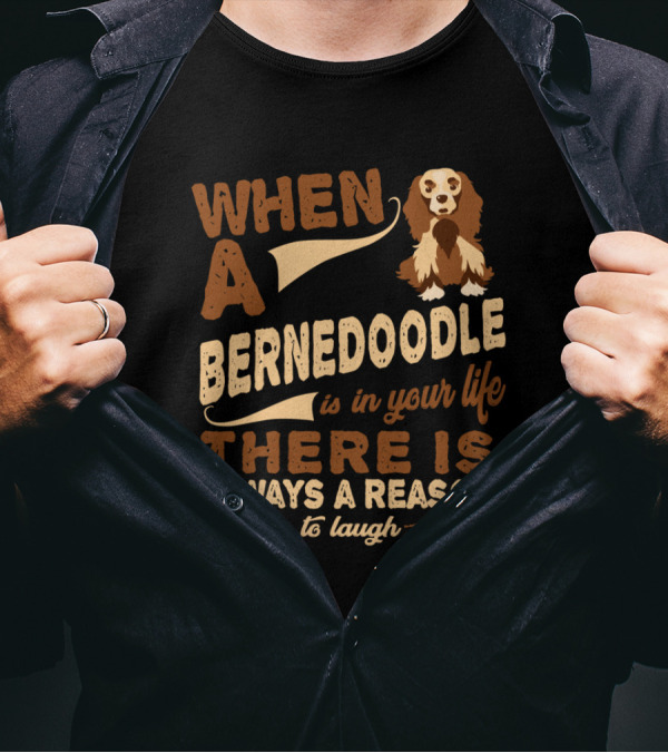 When A Bernedoodle Is In Your Life There Is Always A Reason To Laugh T-Shirt