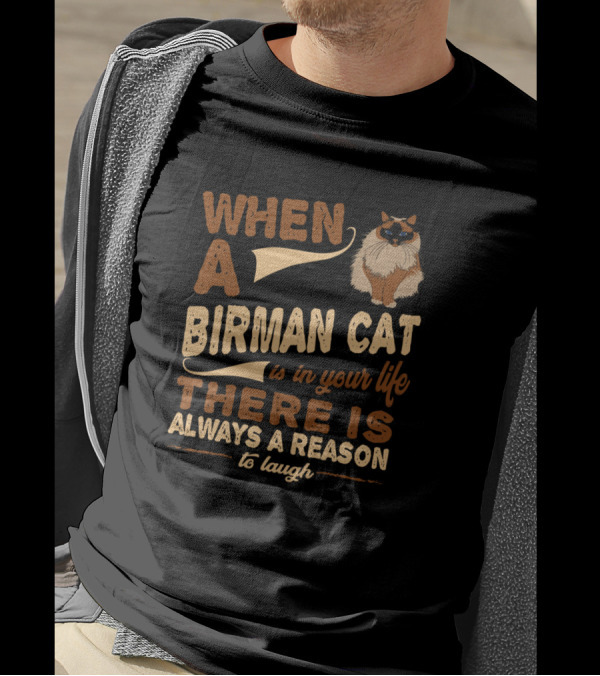 When A Birman Cat Is In Your Life There Is Always A Reason To Laugh T-Shirt