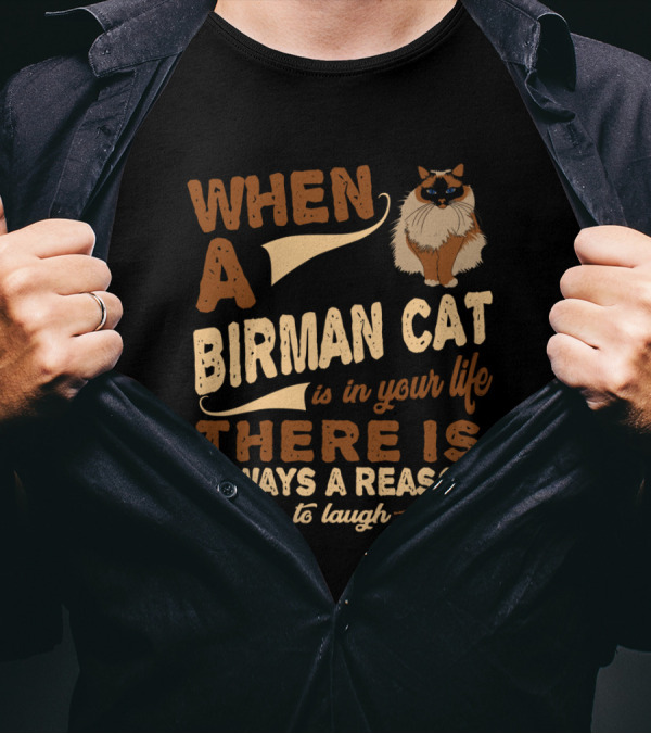 When A Birman Cat Is In Your Life There Is Always A Reason To Laugh T-Shirt
