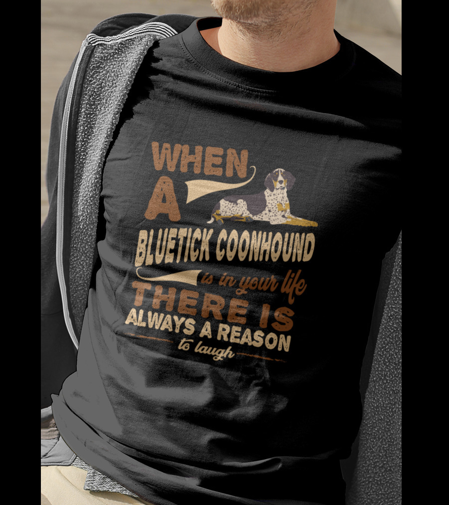 When A Bluetick Coonhound Is In Your Life There Is Always A Reason To Laugh T-Shirt