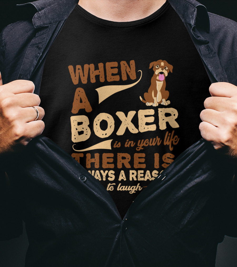 When A Boxer Is In Your Life There Is Always A Reason To Laugh T-Shirt