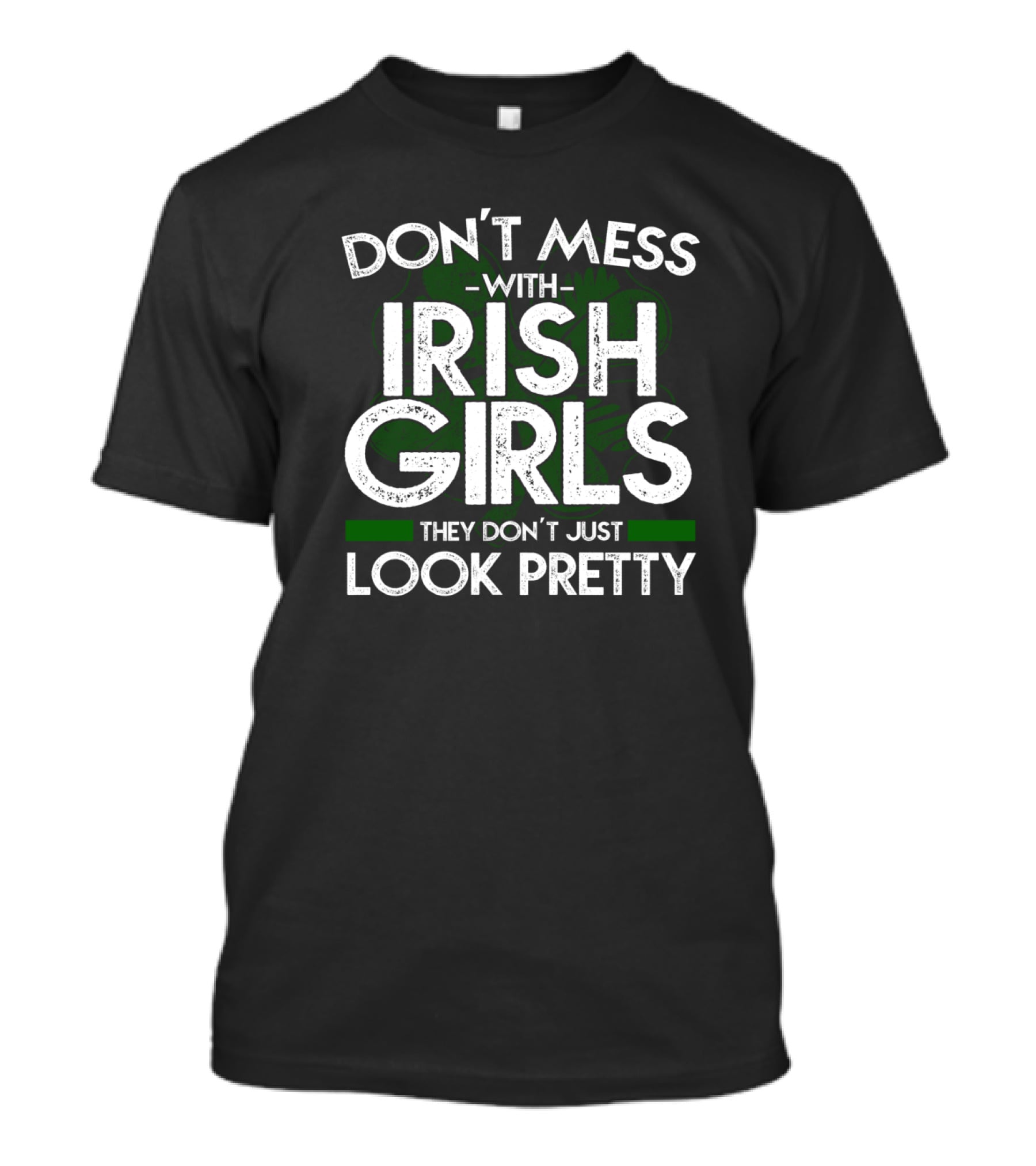 Don't Mess With Irish Girls They Don't Just Look Pretty T-Shirt