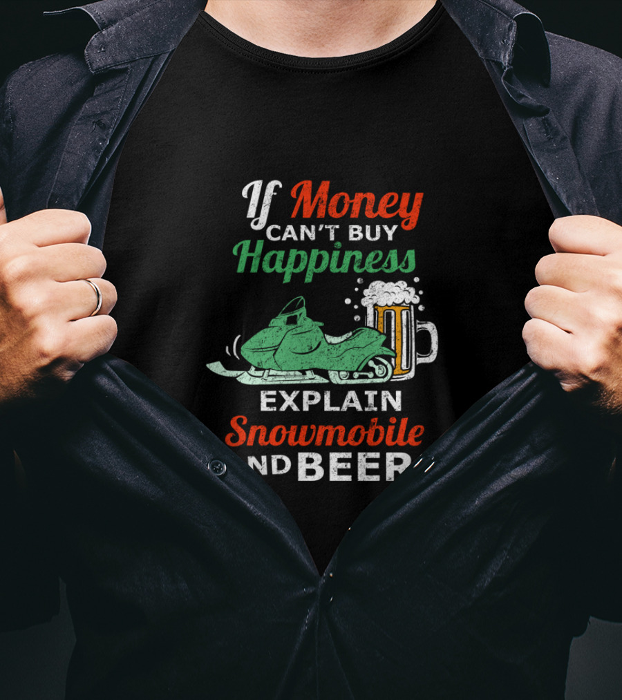 If Money Can't Buy Happiness Explain Snowmobile And Beer T-Shirt