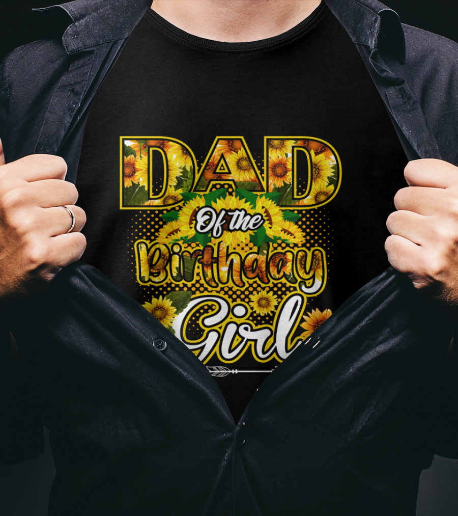 Dad Of The Birthday Girl Sunflower Lover Blossoming T-Shirt
