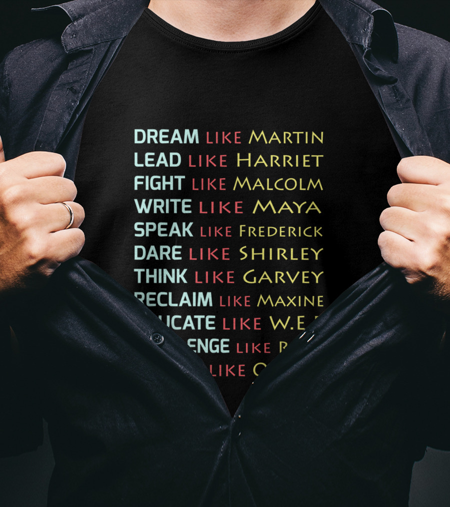 Dream Like Martin Lead Harriet Fight Malcolm Write Maya Speak Frederick Dare Shirley Think Garvey Reclaim Maxine Educate W.E.B Challenge Rosa Inspire Obama T-Shirt