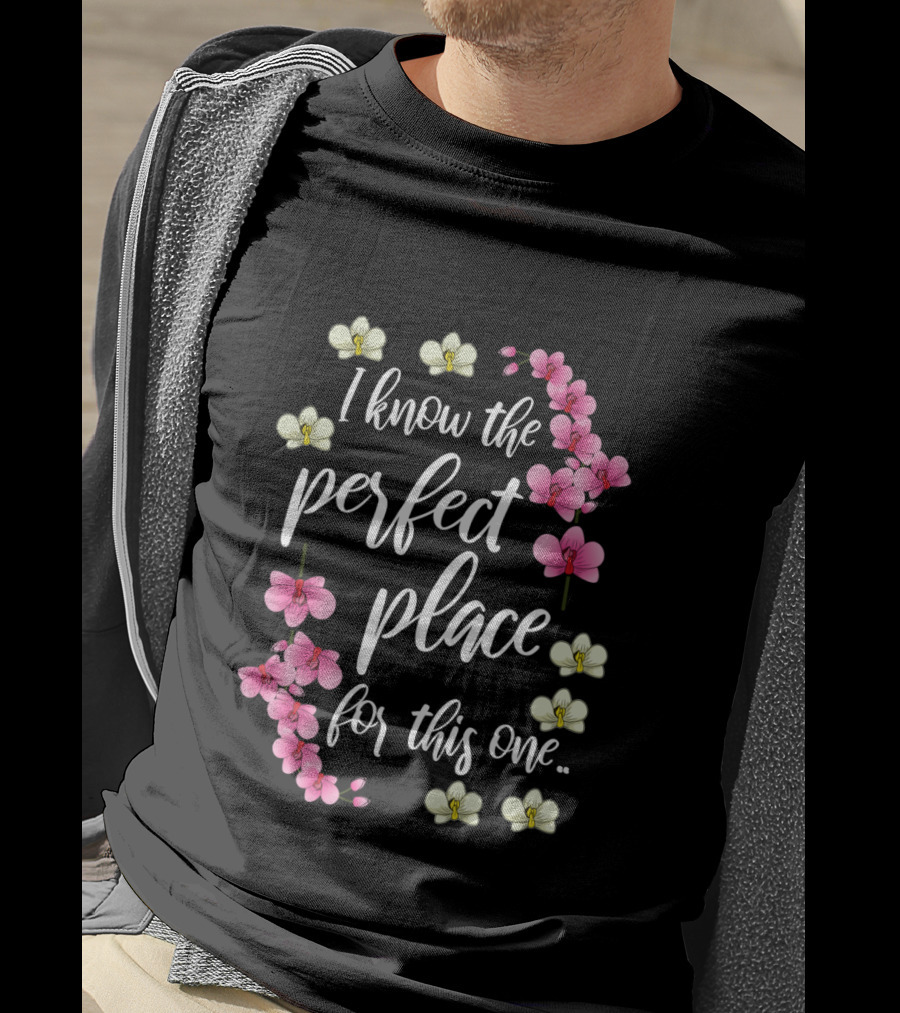 I Know The Perfect Place For This One With Pink And Yellow Flowers T-Shirt