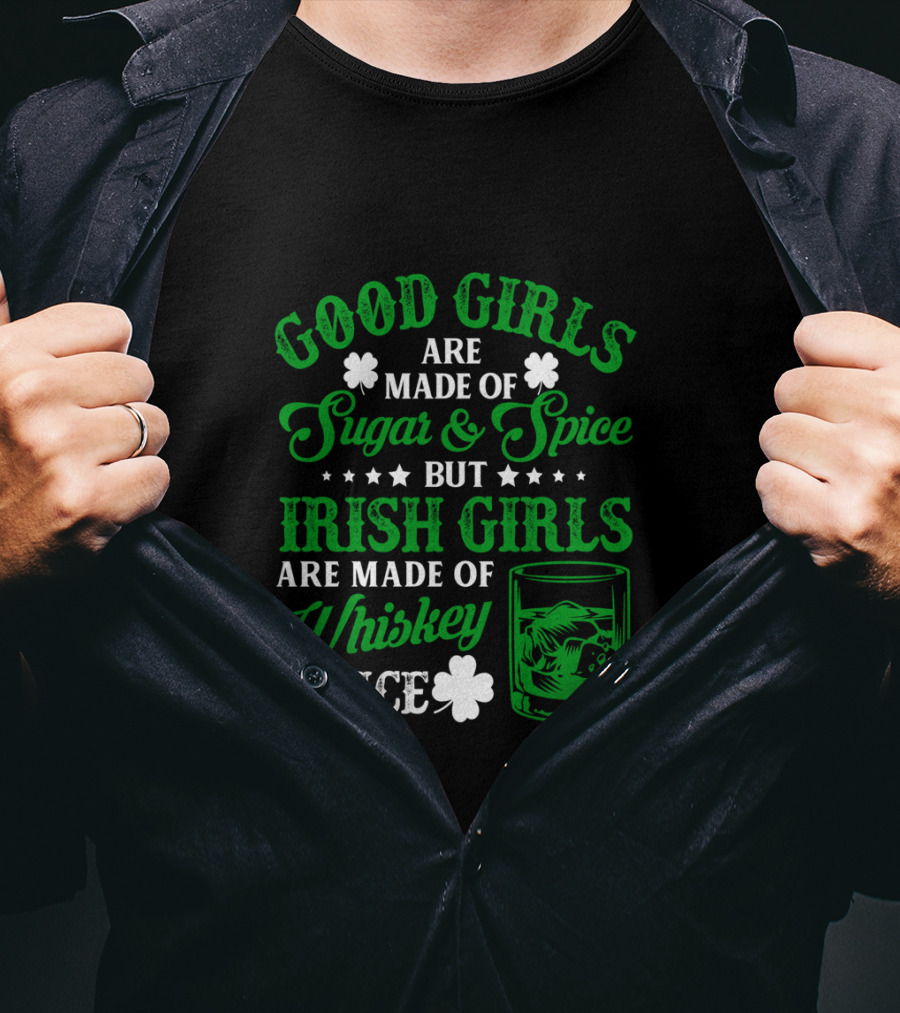 Good Girls Are Made Of Sugar And Spice But Irish Girls Are Made Of Whiskey On Ice T-Shirt