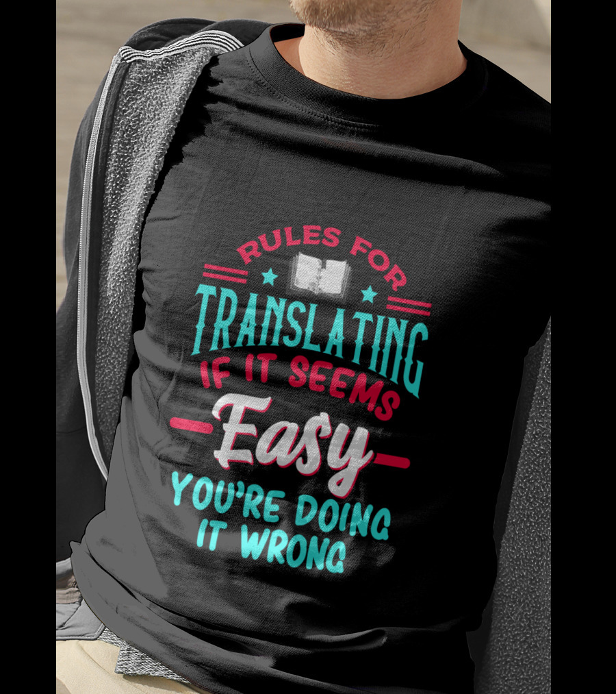 Rules For Translating If It Seems Easy You're Doing It Wrong T-Shirt