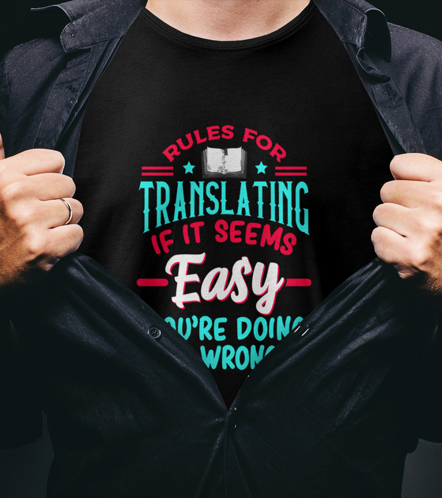 Rules For Translating If It Seems Easy You're Doing It Wrong T-Shirt