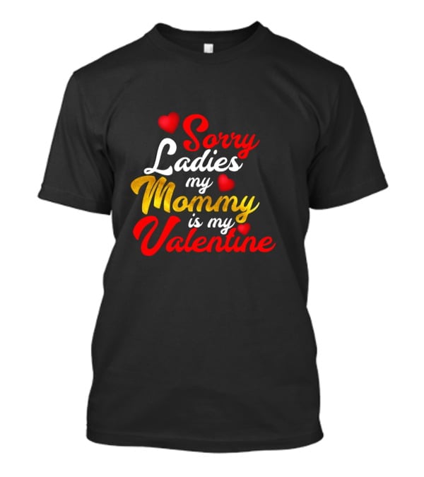 Sorry Ladies My Mommy Is My Valentine T-Shirt