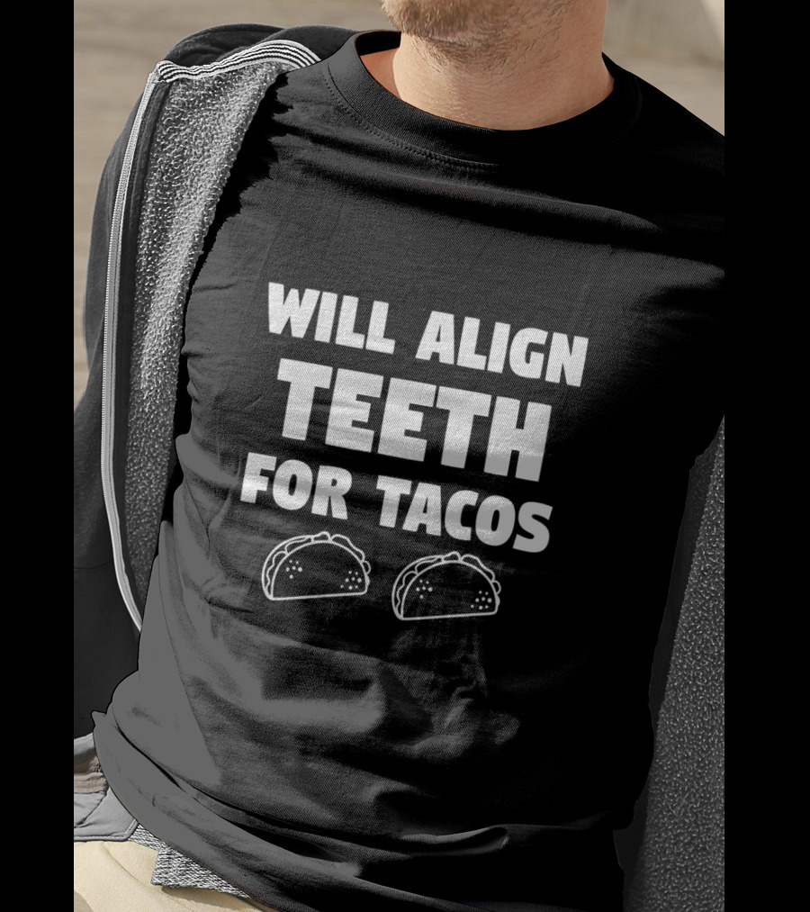 Will Align Teeth For Tacos T-Shirt